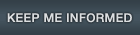 KEEP ME INFORMED
